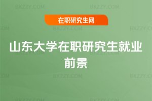 山東大學在職研究生就業前景