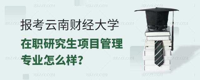 報考云南財經大學在職研究生,報考云南財經大學在職研究生項目管理專業怎么樣,云南財經大學在職研究生項目管理專業 報考云南財經大學在職研究生,報考云南財經大學在職研究生項目管理專業怎么樣,云南財經大學在職研究生項目管理專業