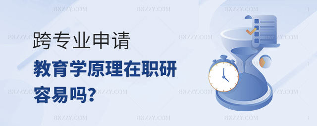 跨專業申請教育學原理在職研究生容易嗎?.jpg 跨專業申請教育學原理在職研究生容易嗎?