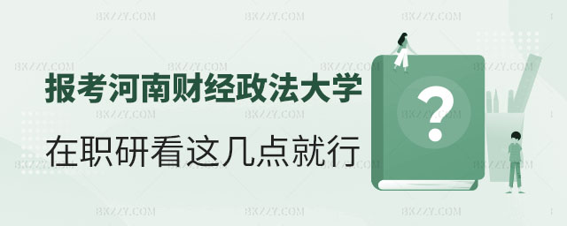 報(bào)考河南財(cái)經(jīng)政法大學(xué)在職研究生,報(bào)考河南財(cái)經(jīng)政法大學(xué)在職研究生看這幾點(diǎn),河南財(cái)經(jīng)政法大學(xué)在職研究生 報(bào)考河南財(cái)經(jīng)政法大學(xué)在職研究生,報(bào)考河南財(cái)經(jīng)政法大學(xué)在職研究生看這幾點(diǎn),河南財(cái)經(jīng)政法大學(xué)在職研究生
