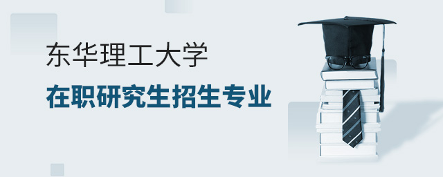 報名東華理工大學在職研究生都有什么專業?.jpg 報名東華理工大學在職研究生都有什么專業?
