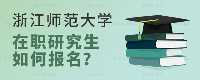 浙江師范大學(xué)在職研究生如何報(bào)名學(xué)習(xí)?.jpg 浙江師范大學(xué)在職研究生如何報(bào)名學(xué)習(xí)?