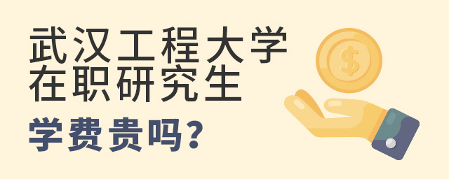 武漢工程大學在職研究生同等學力學費貴嗎?.jpg 武漢工程大學在職研究生同等學力學費貴嗎?