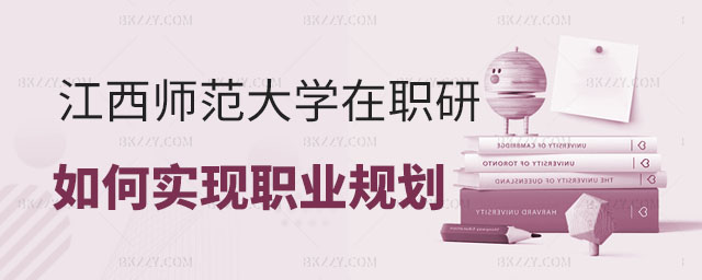 江西師范大學在職研究生職業規劃,江西師范大學在職研究生如何實現個人職業規劃江西師范大學在職研究生 江西師范大學在職研究生職業規劃,江西師范大學在職研究生如何實現個人職業規劃江西師范大學在職研究生