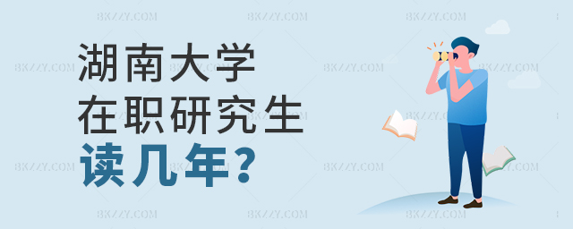 湖南大學在職研究生讀幾年?附學習方式和招生專業 湖南大學在職研究生讀幾年?附學習方式和招生專業 width =
