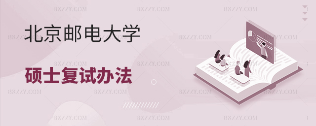北京郵電大學(xué)2023年碩士研究生復(fù)試錄取辦法 北京郵電大學(xué)2025年碩士研究生復(fù)試錄取辦法