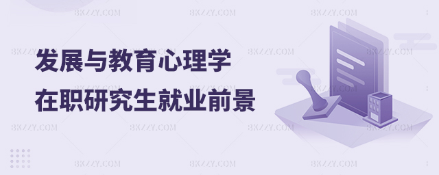 發展與教育心理學在職研究生就業前景如何? 發展與教育心理學在職研究生就業前景如何?