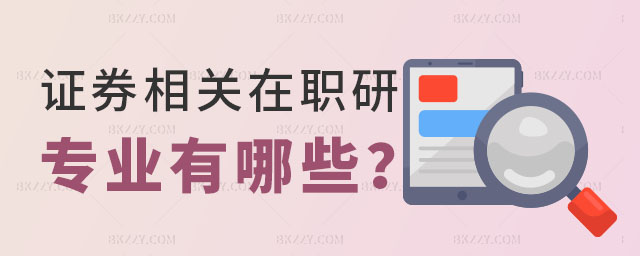 證券相關在職研究生專業,證券相關的在職研究生專業有哪些,在職研究生專業 證券相關在職研究生專業,證券相關的在職研究生專業有哪些,在職研究生專業