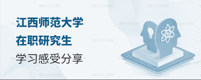 江西師范大學在職研究生學習感受分享 江西師范大學在職研究生學習感受分享