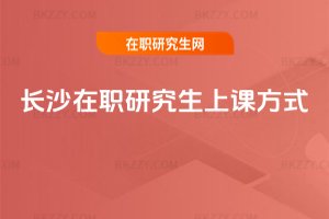 長沙在職研究生上課方式