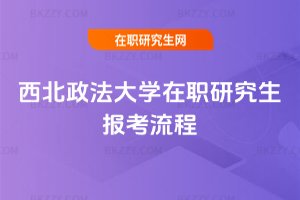 西北政法大學在職研究生報考流程