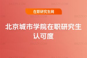 北京城市學(xué)院在職研究生認(rèn)可度