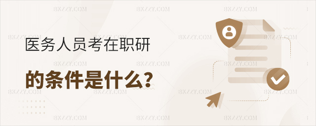 醫(yī)務(wù)人員考在職研究生的條件是什么? 醫(yī)務(wù)人員考在職研究生的條件是什么?