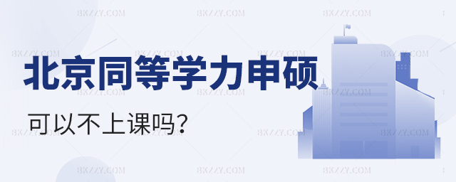 北京同等學力申碩可以不上課嗎? 北京同等學力申碩可以不上課嗎?