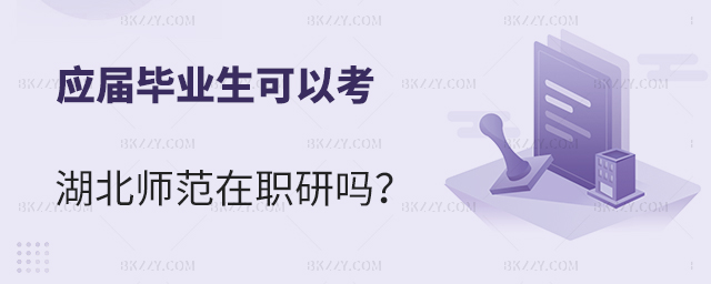 應屆畢業生報考湖北師范大學在職研究生可以嗎?必須有工作經驗嗎? 應屆畢業生報考湖北師范大學在職研究生可以嗎?必須有工作經驗嗎?
