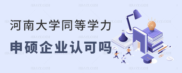 河南大學同等學力申碩企業認可 河南大學同等學力申碩企業認可