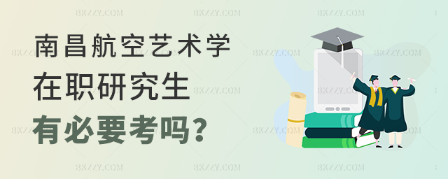 南昌航空大學設計學在職研究生有必要考嗎? 南昌航空大學設計學在職研究生有必要考嗎?