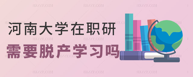 河南大學在職研究生脫產學習 河南大學在職研究生脫產學習
