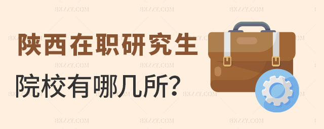 陜西在職研究生有哪幾所 陜西在職研究生有哪幾所