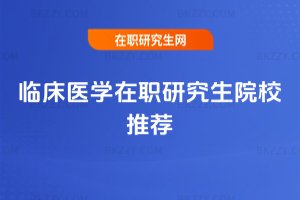 臨床醫(yī)學(xué)在職研究生院校推薦