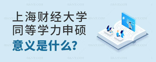 上海財(cái)經(jīng)大學(xué)同等學(xué)力申碩意義大嗎? 上海財(cái)經(jīng)大學(xué)同等學(xué)力申碩意義大嗎?