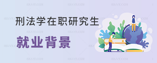 刑法學(xué)在職研究生就業(yè)背景 刑法學(xué)在職研究生就業(yè)背景