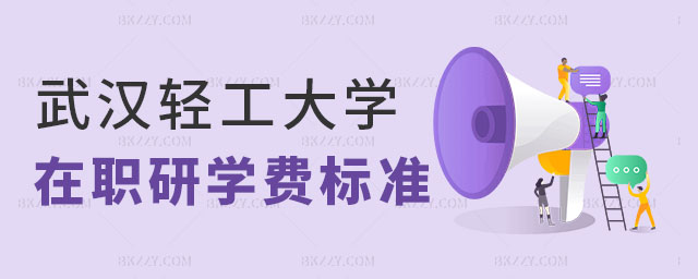 武漢輕工大學在職研究生學費標準 武漢輕工大學在職研究生學費標準