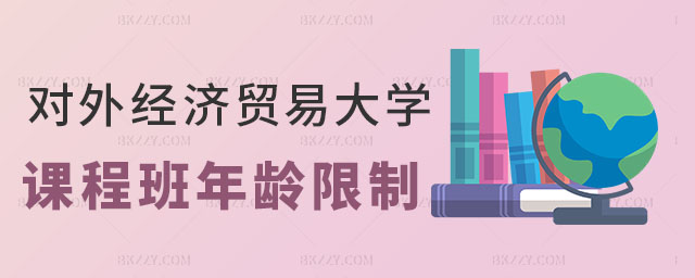 對外經濟貿易大學在職課程培訓班報考年齡 對外經濟貿易大學在職課程培訓班報考年齡