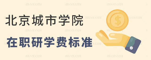 北京城市學院在職研究生學費標準 北京城市學院在職研究生學費標準