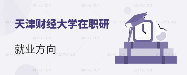 天津財(cái)經(jīng)大學(xué)在職研究生就業(yè)方向 天津財(cái)經(jīng)大學(xué)在職研究生就業(yè)方向