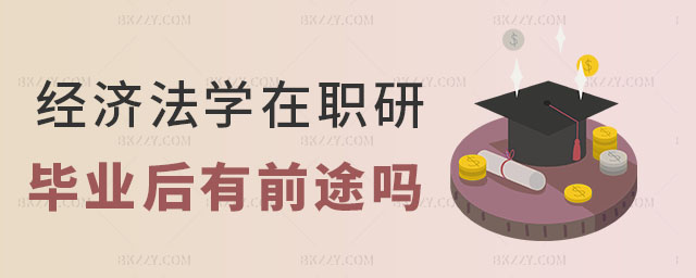 在職研究生經濟法學專業前途 在職研究生經濟法學專業前途