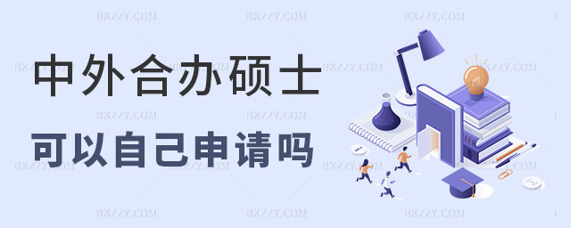 中外合作辦學(xué)碩士可以自己申請(qǐng)嗎 中外合作辦學(xué)碩士可以自己申請(qǐng)嗎