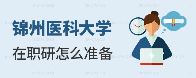 錦州醫科大學考在職研究生 錦州醫科大學考在職研究生