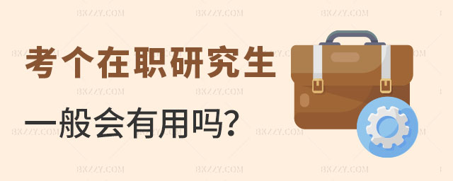 考個在職研究生有用嗎 考個在職研究生有用嗎