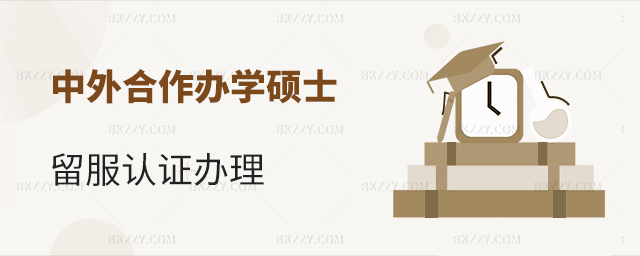 中外合作辦學(xué)碩士留服認證如何辦理? 中外合作辦學(xué)碩士留服認證如何辦理?