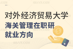對(duì)外經(jīng)濟(jì)貿(mào)易大學(xué)海關(guān)管理在職課程培訓(xùn)班就業(yè)方向
