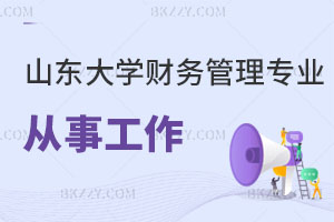 山東大學財務管理在職研究生可以從事哪些工作？