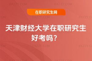 天津財經大學在職研究生好考嗎?
