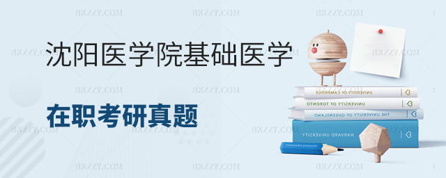 沈陽醫學院基礎醫學在職考研真題 沈陽醫學院基礎醫學在職考研真題