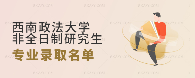 西南政法大學非全日制研究生專業錄取名單 西南政法大學非全日制研究生專業錄取名單