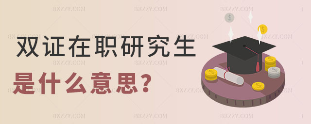 雙證在職研究生是什么意思 雙證在職研究生是什么意思