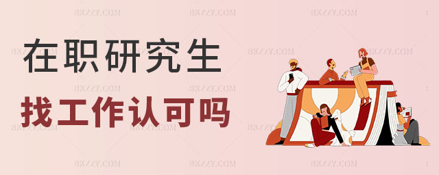 在職研究生找工作認(rèn)可嗎 在職研究生找工作認(rèn)可嗎