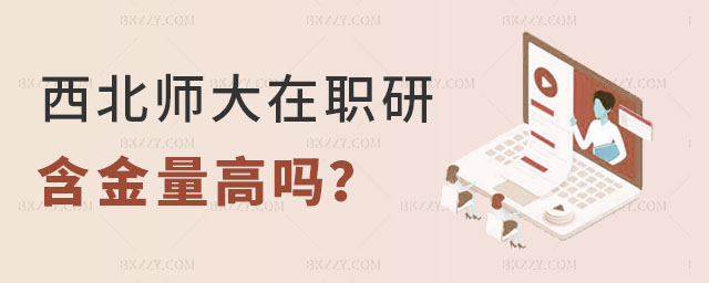 西北師范大學(xué)在職研究生含金量 西北師范大學(xué)在職研究生含金量