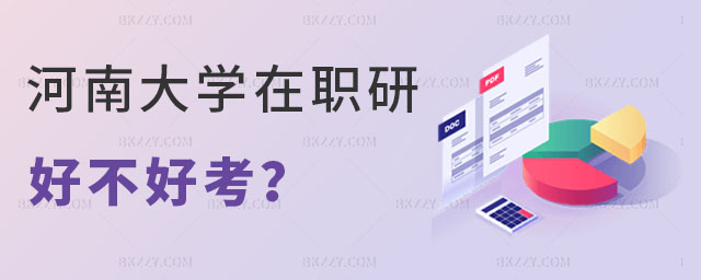 河南大學在職研究生好不好考 河南大學在職研究生好不好考