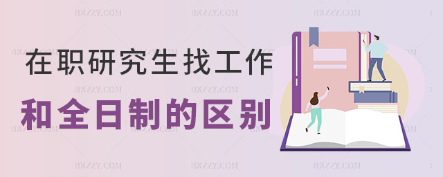 在職研究生找工作和全日制區別 在職研究生找工作和全日制區別