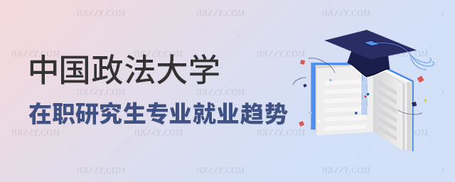 中國政法大學在職研究生專業就業趨勢分析 中國政法大學在職研究生專業就業趨勢分析