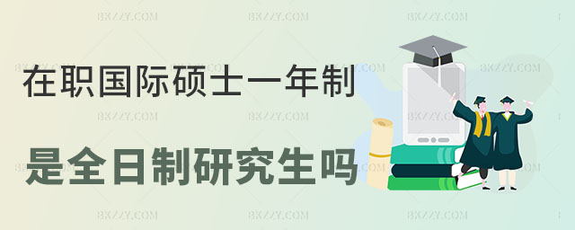 在職國際碩士一年制是全日制嗎 在職國際碩士一年制是全日制嗎