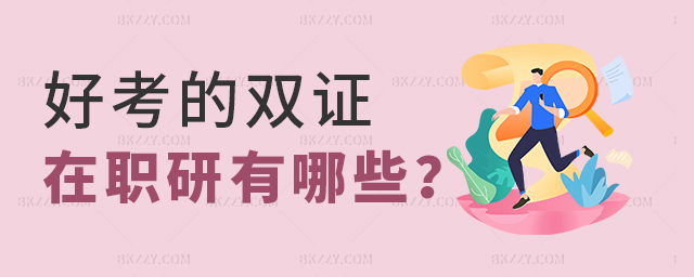 好考的雙證在職研究生有哪些 好考的雙證在職研究生有哪些