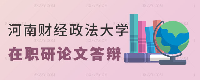 河南財(cái)經(jīng)政法大學(xué)在職研究生論文答辯 河南財(cái)經(jīng)政法大學(xué)在職研究生論文答辯