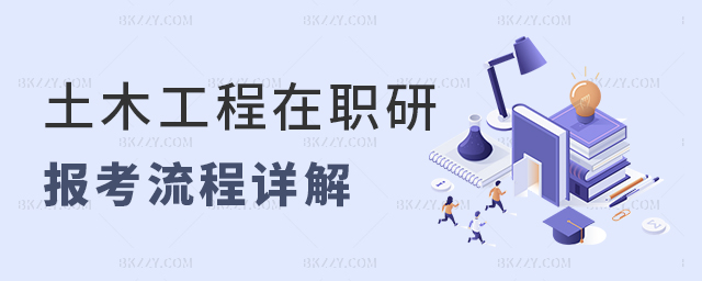 土木工程在職研究生報名流程詳解 土木工程在職研究生報名流程詳解